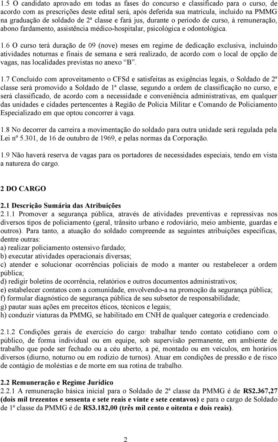 6 O curso terá duração de 09 (nove) meses em regime de dedicação exclusiva, incluindo atividades noturnas e finais de semana e será realizado, de acordo com o local de opção de vagas, nas localidades