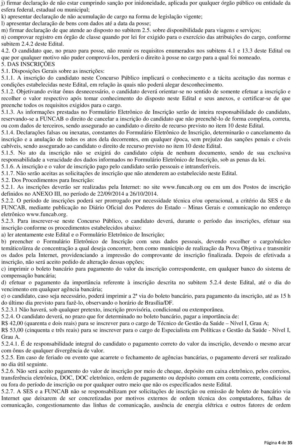 sobre disponibilidade para viagens e serviços; n) comprovar registro em órgão de classe quando por lei for exigido para o exercício das atribuições do cargo, conforme subitem 2.