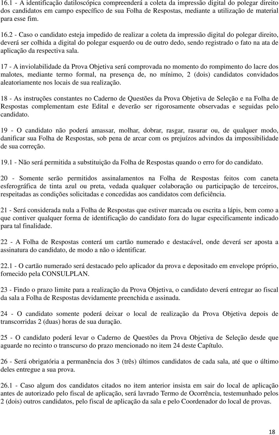 2 - Caso o candidato esteja impedido de realizar a coleta da impressão digital do polegar direito, deverá ser colhida a digital do polegar esquerdo ou de outro dedo, sendo registrado o fato na ata de