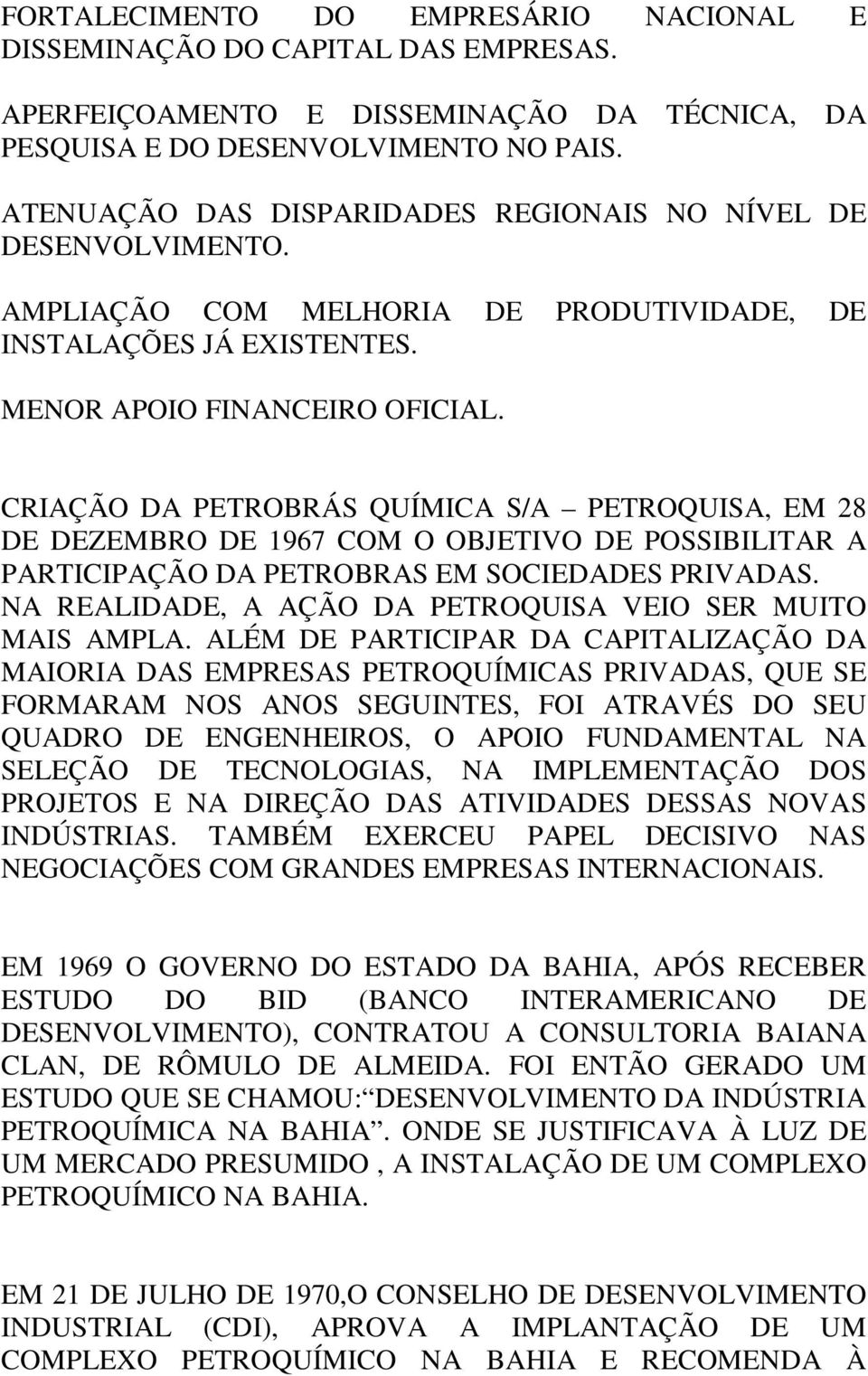 CRIAÇÃO DA PETROBRÁS QUÍMICA S/A PETROQUISA, EM 28 DE DEZEMBRO DE 1967 COM O OBJETIVO DE POSSIBILITAR A PARTICIPAÇÃO DA PETROBRAS EM SOCIEDADES PRIVADAS.