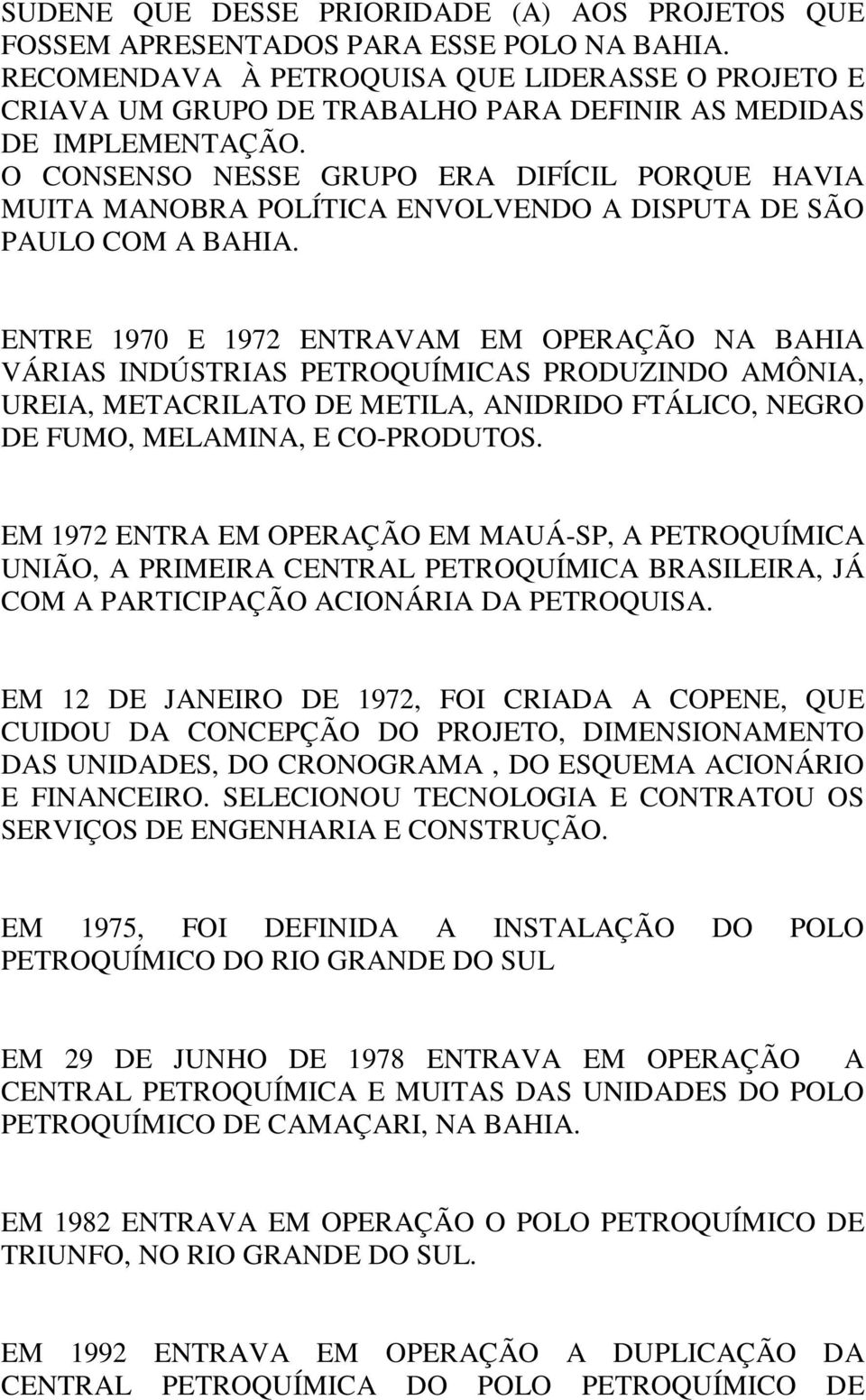 O CONSENSO NESSE GRUPO ERA DIFÍCIL PORQUE HAVIA MUITA MANOBRA POLÍTICA ENVOLVENDO A DISPUTA DE SÃO PAULO COM A BAHIA.
