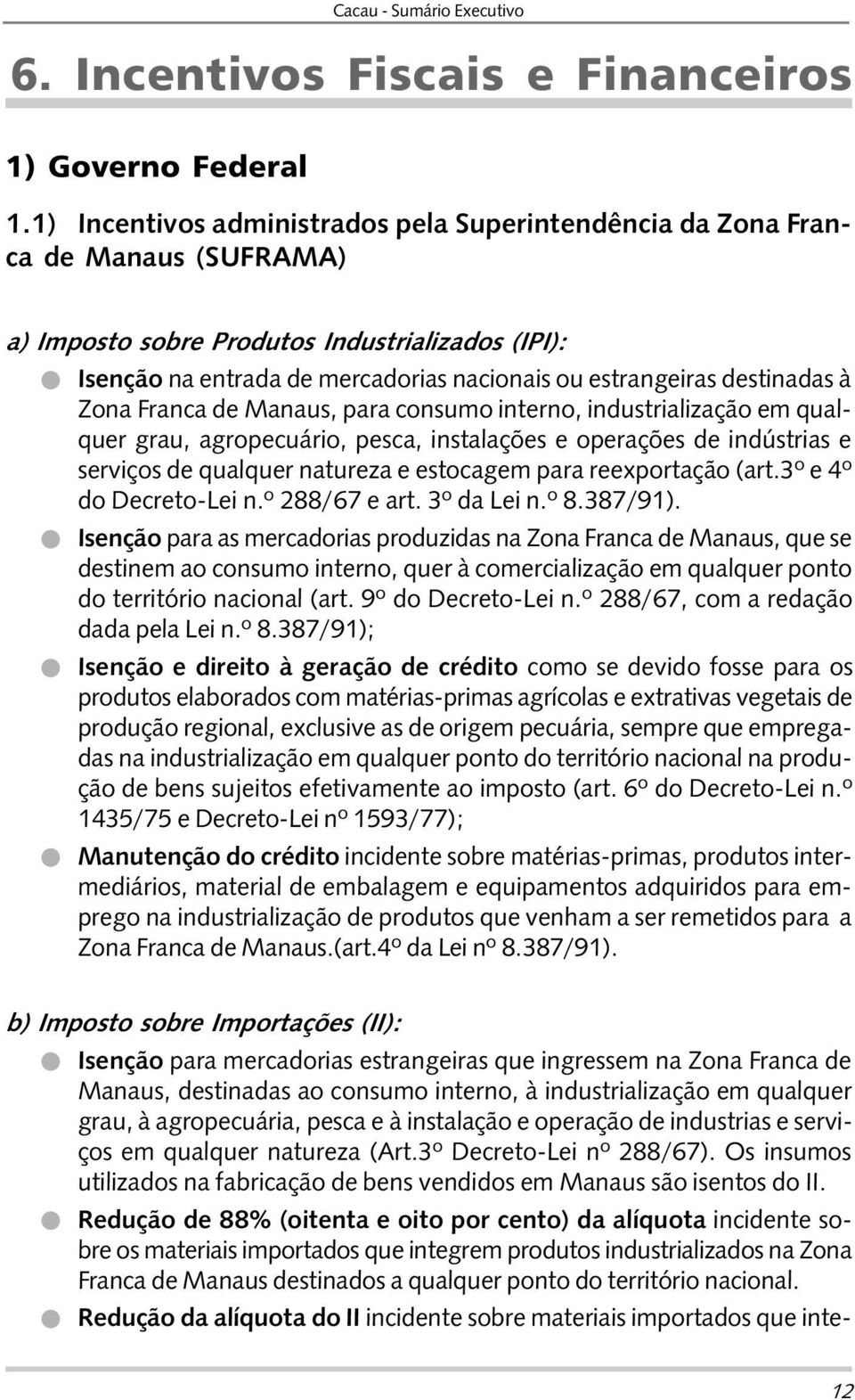 destinadas à Zona Franca de Manaus, para consumo interno, industrialização em qualquer grau, agropecuário, pesca, instalações e operações de indústrias e serviços de qualquer natureza e estocagem