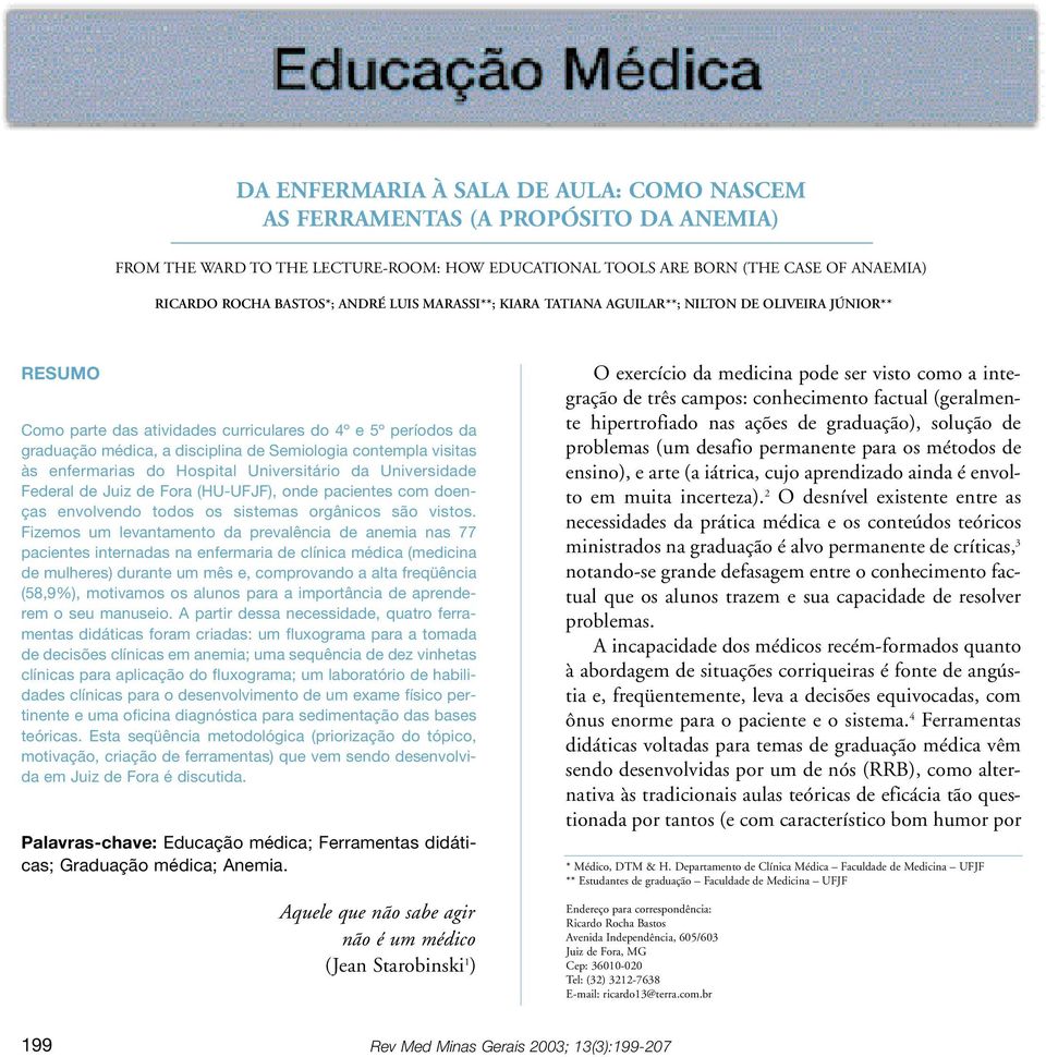 Federal de Juiz de Fora (HU-UFJF), onde pacien tes com doen - ças envol ven do todos os sis te mas orgâ ni cos são vis tos.