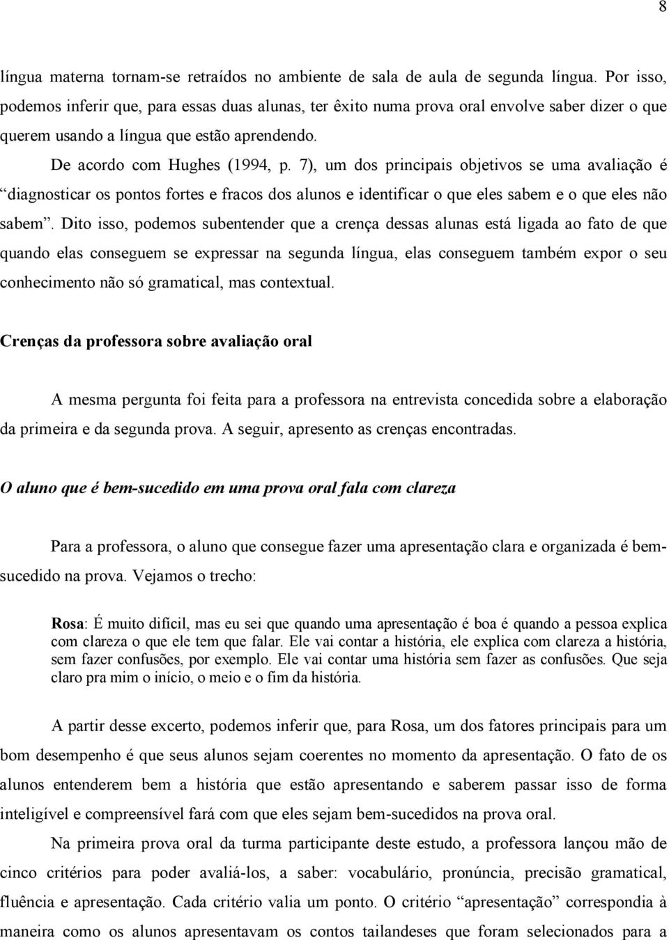 7), um dos principais objetivos se uma avaliação é diagnosticar os pontos fortes e fracos dos alunos e identificar o que eles sabem e o que eles não sabem.