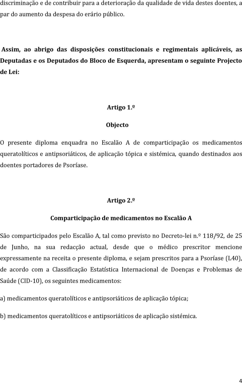 º Objecto O presente diploma enquadra no Escalão A de comparticipação os medicamentos queratolíticos e antipsoriáticos, de aplicação tópica e sistémica, quando destinados aos doentes portadores de