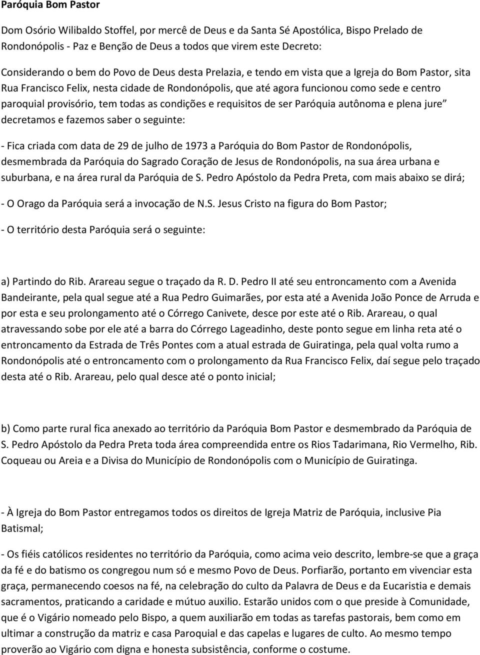 tem todas as condições e requisitos de ser Paróquia autônoma e plena jure decretamos e fazemos saber o seguinte: - Fica criada com data de 29 de julho de 1973 a Paróquia do Bom Pastor de