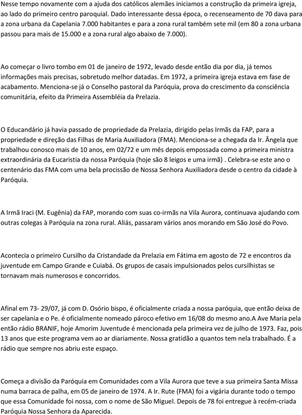 000 e a zona rural algo abaixo de 7.000). Ao começar o livro tombo em 01 de janeiro de 1972, levado desde então dia por dia, já temos informações mais precisas, sobretudo melhor datadas.