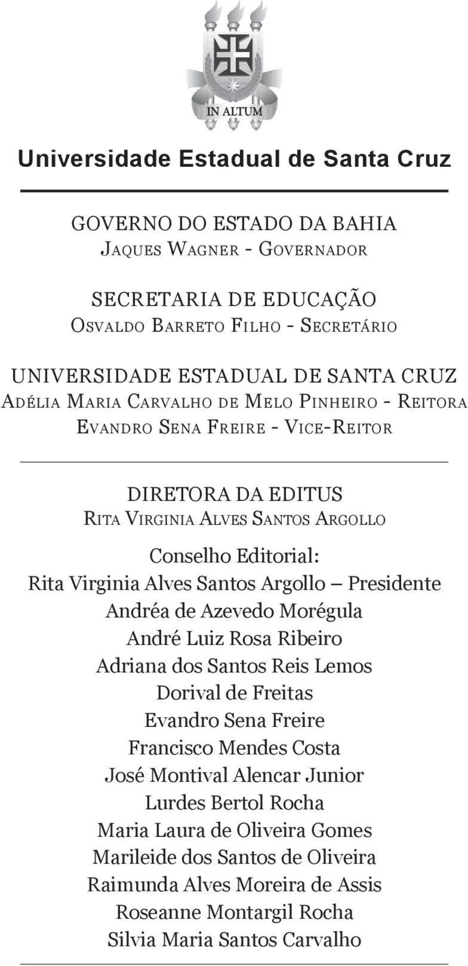 Santos Argollo Presidente Andréa de Azevedo Morégula André Luiz Rosa Ribeiro Adriana dos Santos Reis Lemos Dorival de Freitas Evandro Sena Freire Francisco Mendes Costa José