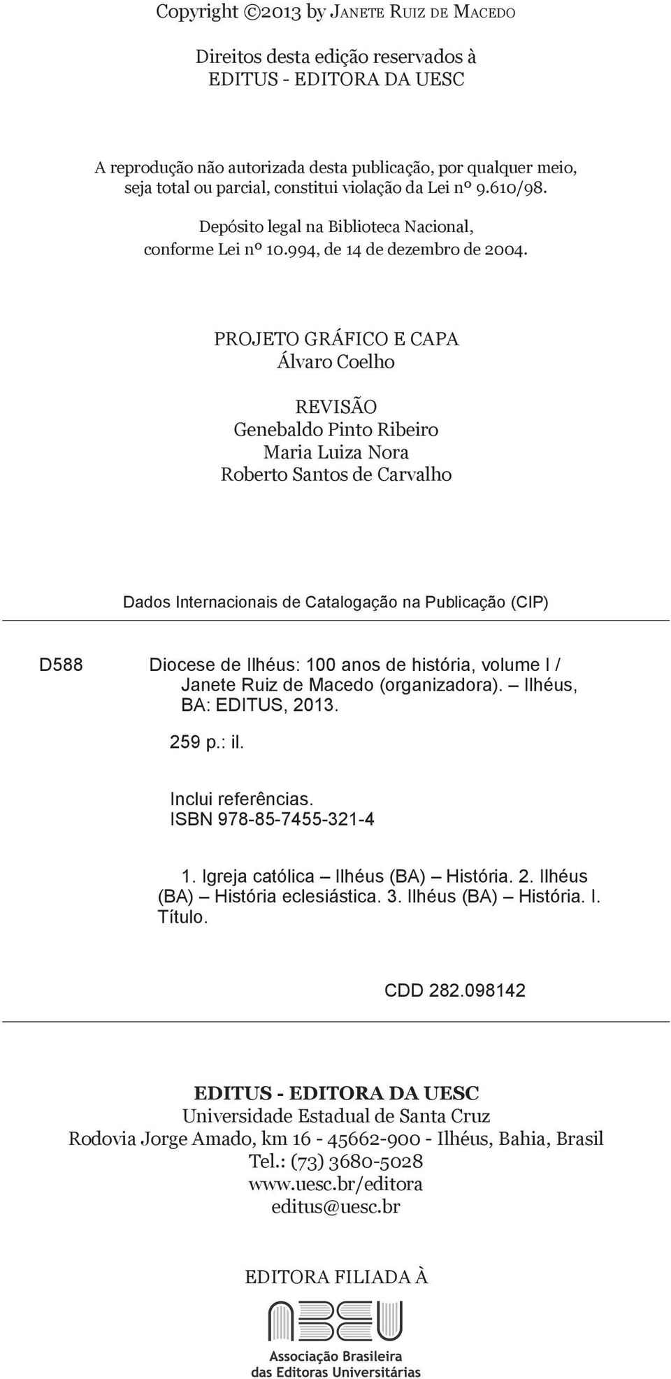 PROJETO GRÁFICO E CAPA Álvaro Coelho REVISÃO Genebaldo Pinto Ribeiro Maria Luiza Nora Roberto Santos de Carvalho Dados Internacionais de Catalogação na Publicação (CIP) D588 Diocese de Ilhéus: 100