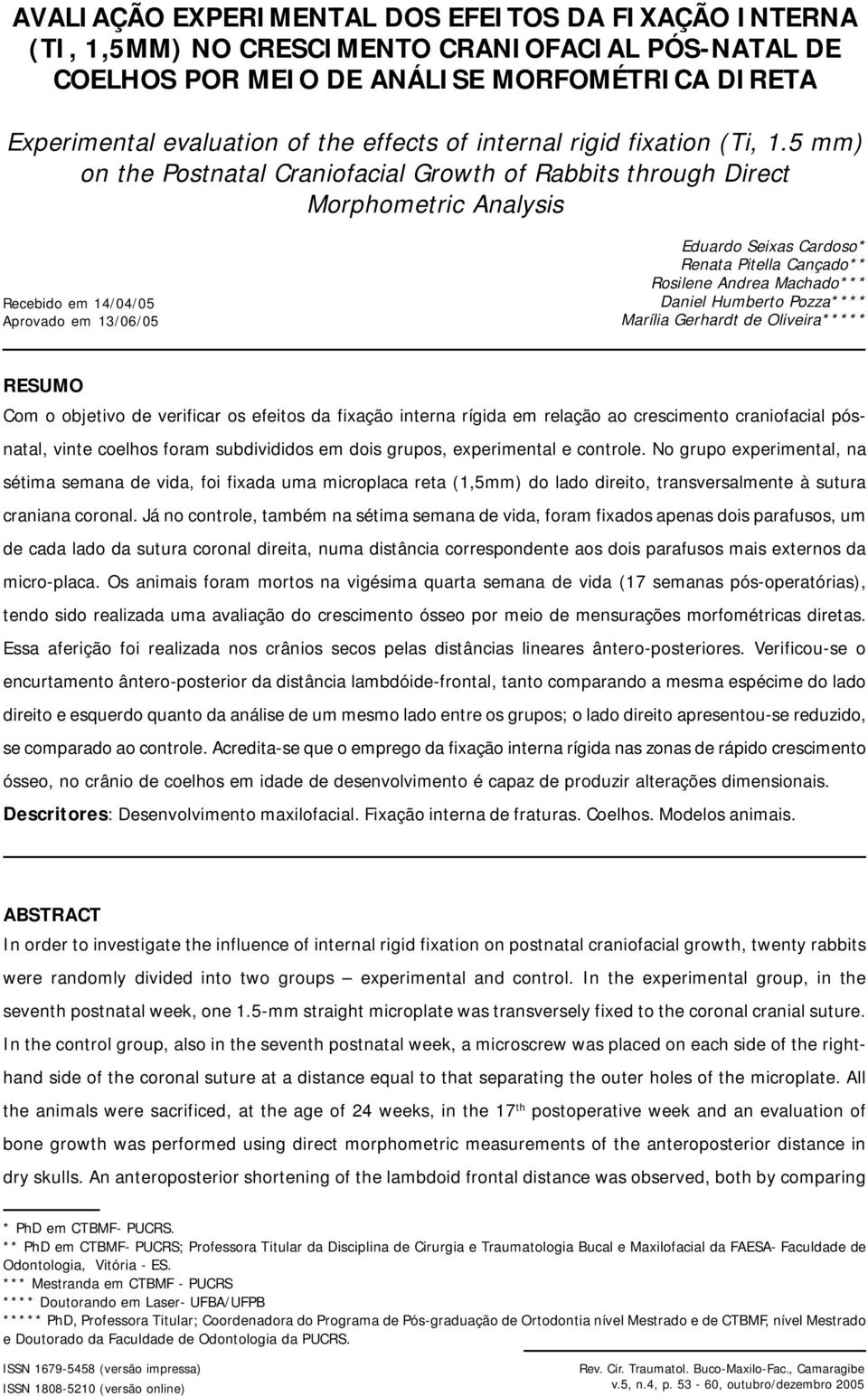 5 mm) on the Postnatal Craniofacial Growth of Rabbits through Direct Morphometric Analysis Recebido em 14/04/05 Aprovado em 13/06/05 Eduardo Seixas Cardoso* Renata Pitella Cançado** Rosilene Andrea