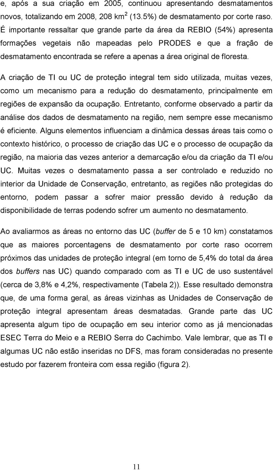 floresta. A criação de TI ou UC de proteção integral tem sido utilizada, muitas vezes, como um mecanismo para a redução do desmatamento, principalmente em regiões de expansão da ocupação.