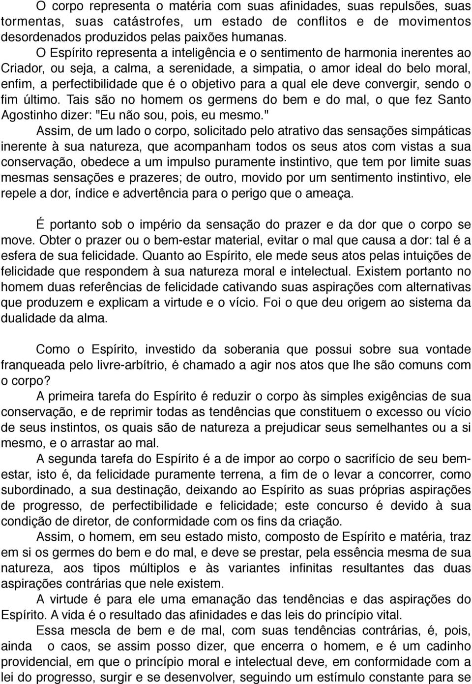 objetivo para a qual ele deve convergir, sendo o fim último. Tais são no homem os germens do bem e do mal, o que fez Santo Agostinho dizer: "Eu não sou, pois, eu mesmo.