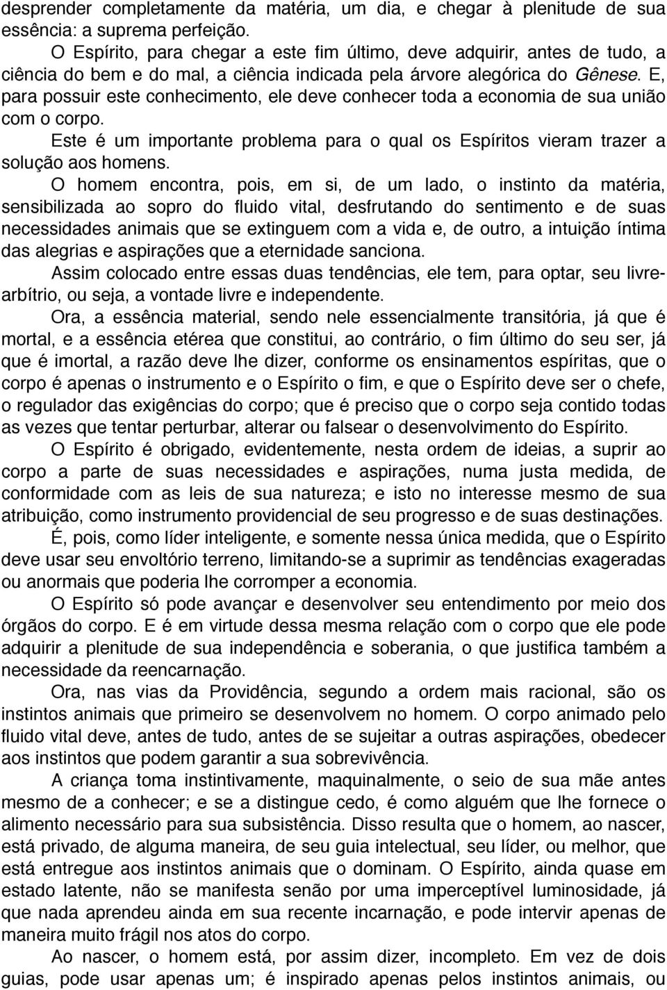 E, para possuir este conhecimento, ele deve conhecer toda a economia de sua união com o corpo. Este é um importante problema para o qual os Espíritos vieram trazer a solução aos homens.