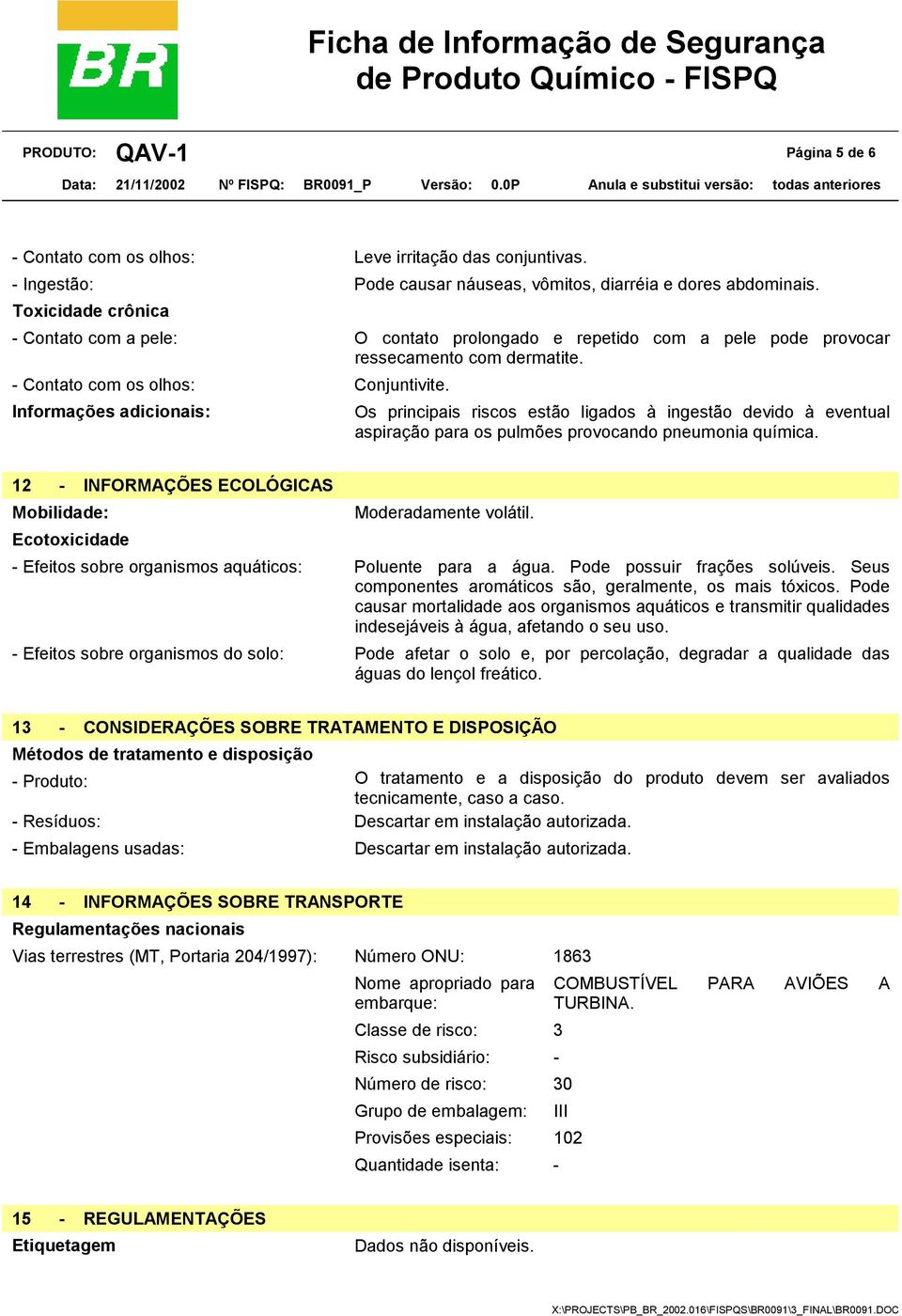 Informações adicionais: Os principais riscos estão ligados à ingestão devido à eventual aspiração para os pulmões provocando pneumonia química.