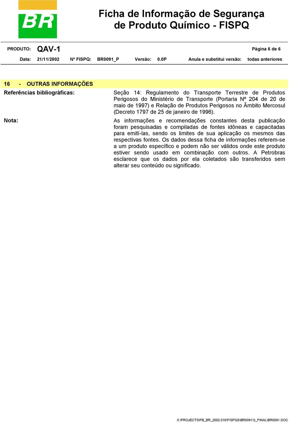 As informações e recomendações constantes desta publicação foram pesquisadas e compiladas de fontes idôneas e capacitadas para emití-las, sendo os limites de sua aplicação os mesmos das respectivas