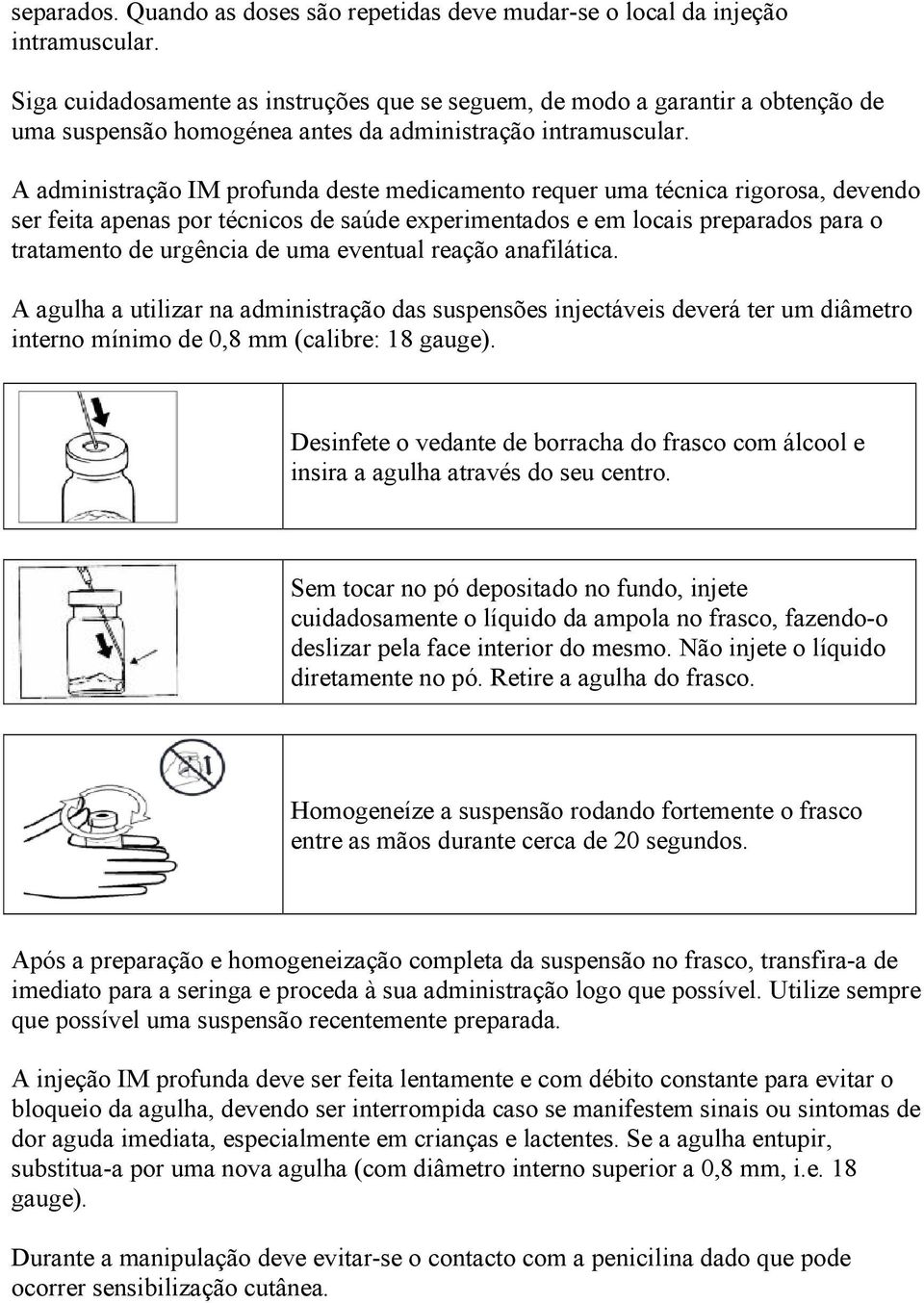A administração IM profunda deste medicamento requer uma técnica rigorosa, devendo ser feita apenas por técnicos de saúde experimentados e em locais preparados para o tratamento de urgência de uma