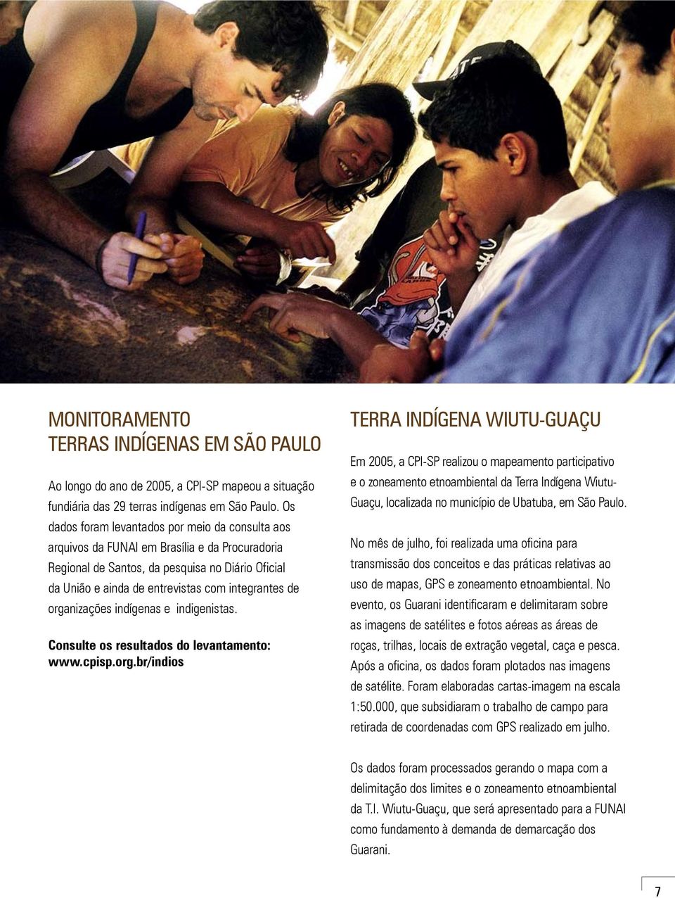 organizações indígenas e indigenistas. Consulte os resultados do levantamento: www.cpisp.org.br/indios TERRA INDÍGENA WIUTU-GUAÇU Em 2005, a CPI-SP realizou o mapeamento participativo e o zoneamento