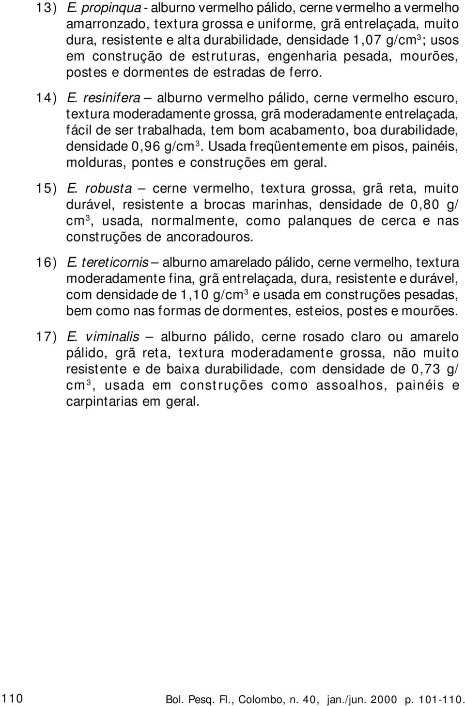 construção de estruturas, engenharia pesada, mourões, postes e dormentes de estradas de ferro. 14) E.