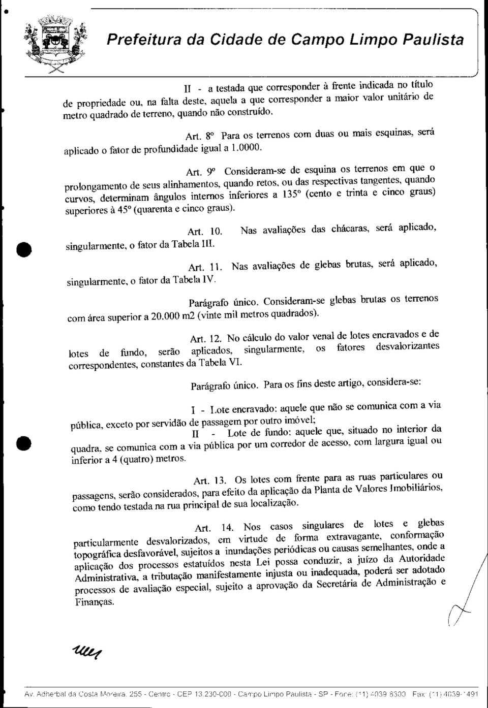 9 Consideram-se de esquina os terrenos em que o prolongamento de seus alinhamentos, quando retos.