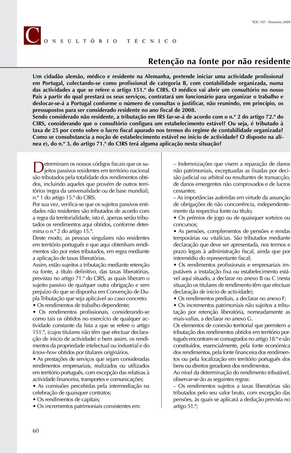 O médico vai abrir um consultório no nosso País a partir do qual prestará os seus serviços, contratará um funcionário para organizar o trabalho e deslocar-se-á a Portugal conforme o número de