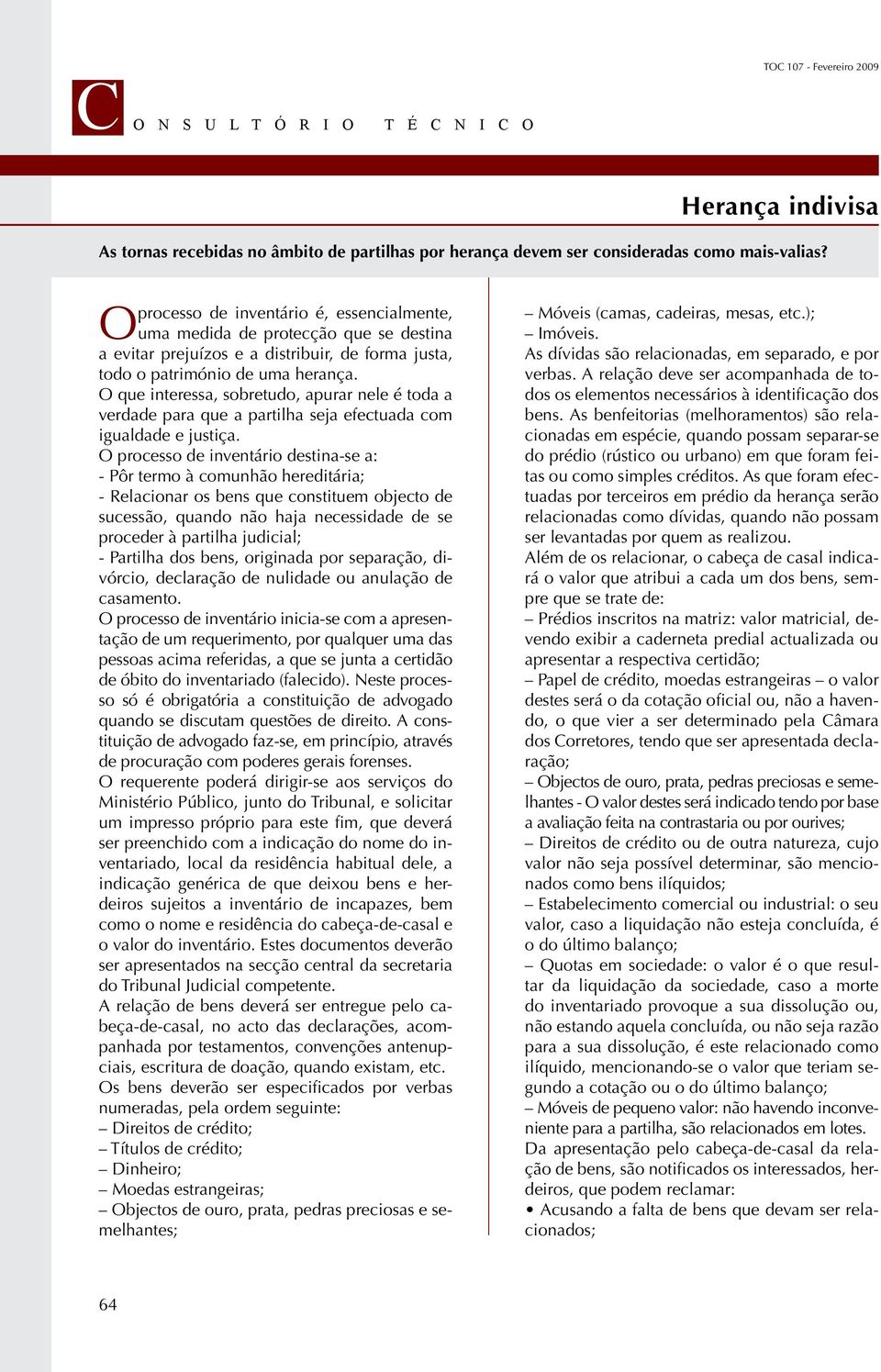 O que interessa, sobretudo, apurar nele é toda a verdade para que a partilha seja efectuada com igualdade e justiça.