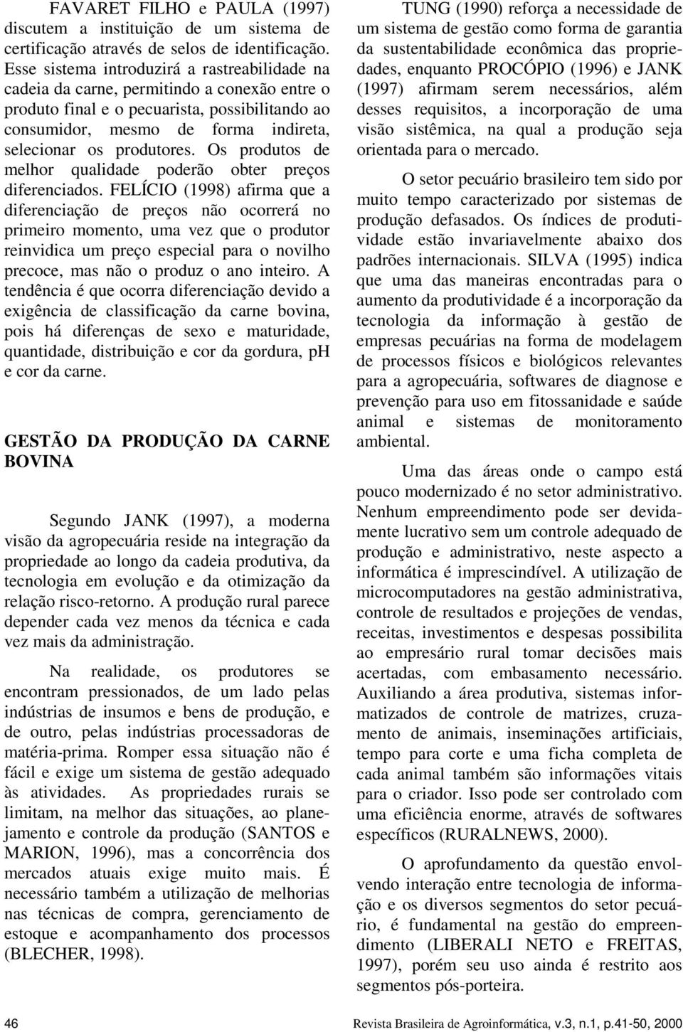 produtores. Os produtos de melhor qualidade poderão obter preços diferenciados.