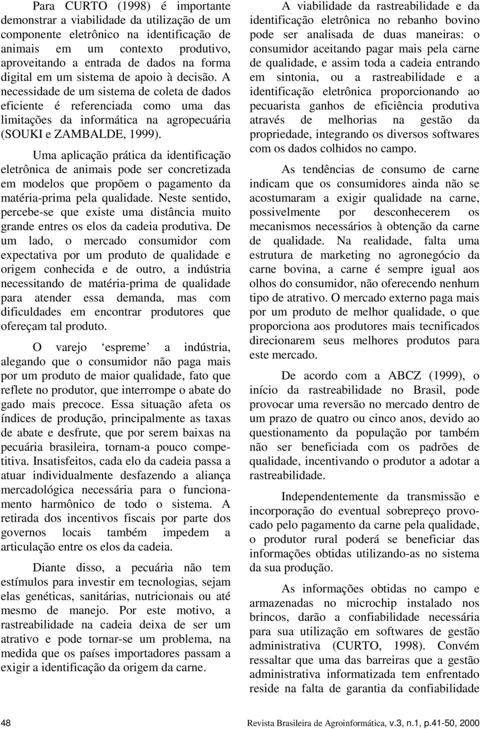 Uma aplicação prática da identificação eletrônica de animais pode ser concretizada em modelos que propõem o pagamento da matéria-prima pela qualidade.