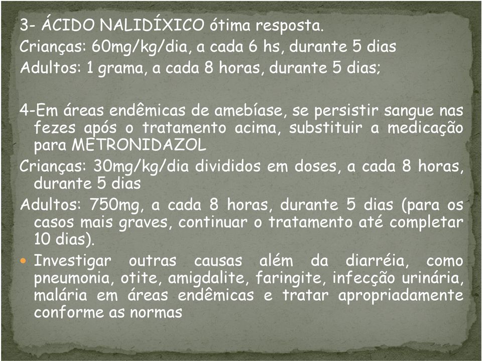 fezes após o tratamento acima, substituir a medicação para METRONIDAZOL Crianças: 30mg/kg/dia divididos em doses, a cada 8 horas, durante 5 dias Adultos: