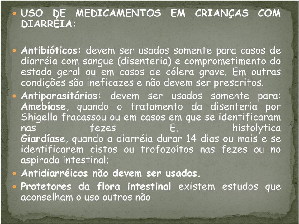 Antiparasitários: devem ser usados somente para: Amebíase, quando o tratamento da disenteria por Shigella fracassou ou em casos em que se identificaram nas fezes E.