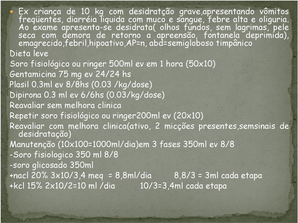 Soro fisiológico ou ringer 500ml ev em 1 hora (50x10) Gentamicina 75 mg ev 24/24 hs Plasil 0.3ml ev 8/8hs (0.03 /kg/dose) Dipirona 0.3 ml ev 6/6hs (0.