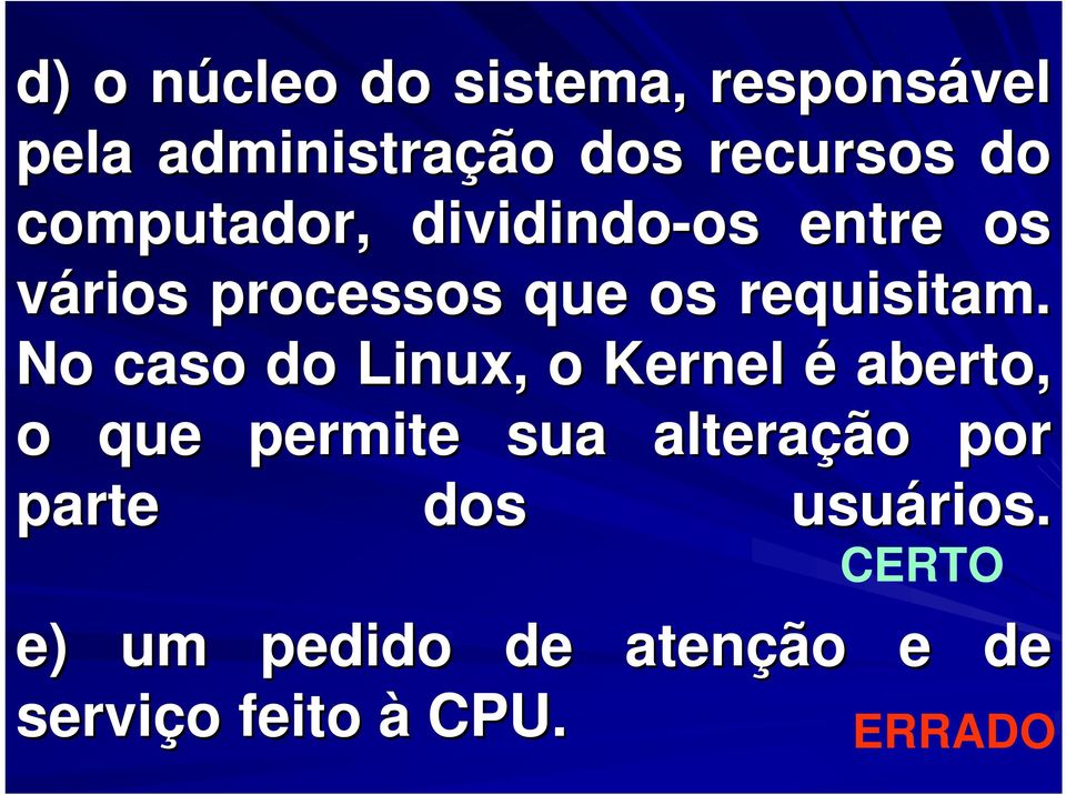 No caso do Linux,, o Kernel é aberto, o que permite sua alteração por