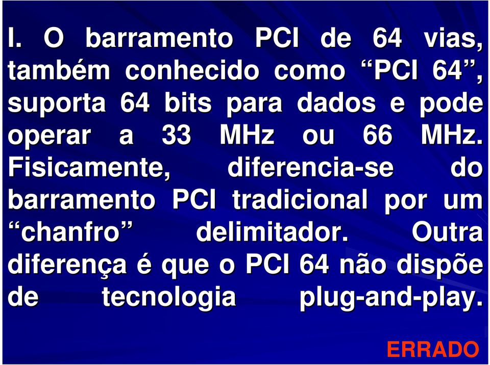 Fisicamente, diferencia-se do barramento PCI tradicional por um chanfro