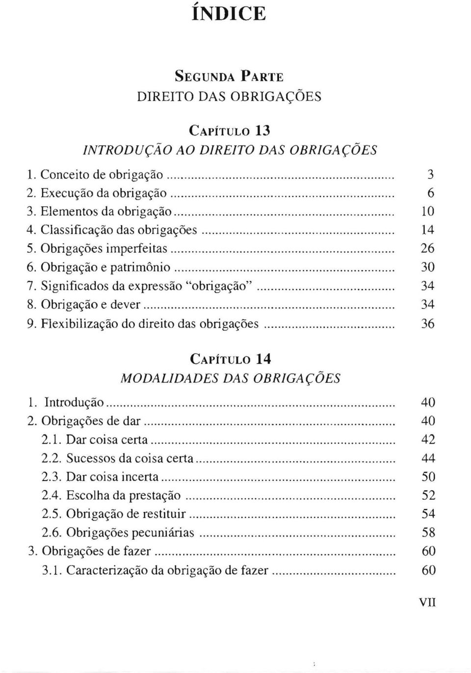 Significados da expressão "obrigação"...... 34 8. Obrigação e dever............................. 34 9. Flexibilização do direito das obrigações... 36 CAPÍTULO 14 MODALIDADES DAS OBRIGAÇÕES 1.