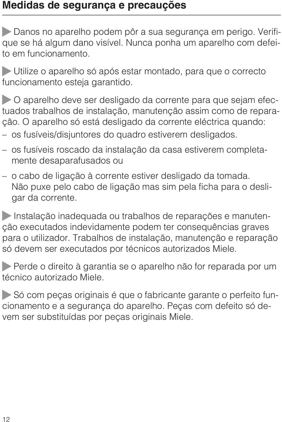 ~ O aparelho deve ser desligado da corrente para que sejam efectuados trabalhos de instalação, manutenção assim como de reparação.