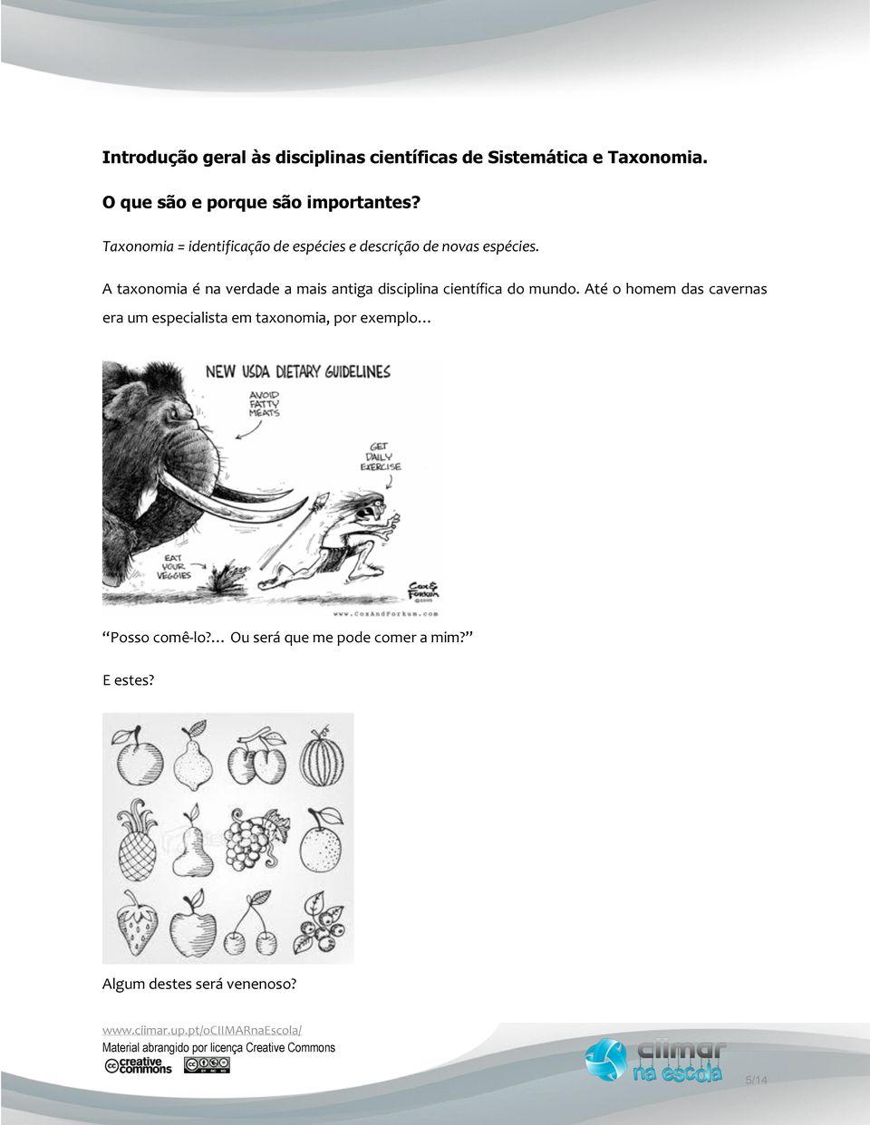 Taxonomia = identificação de espécies e descrição de novas espécies.