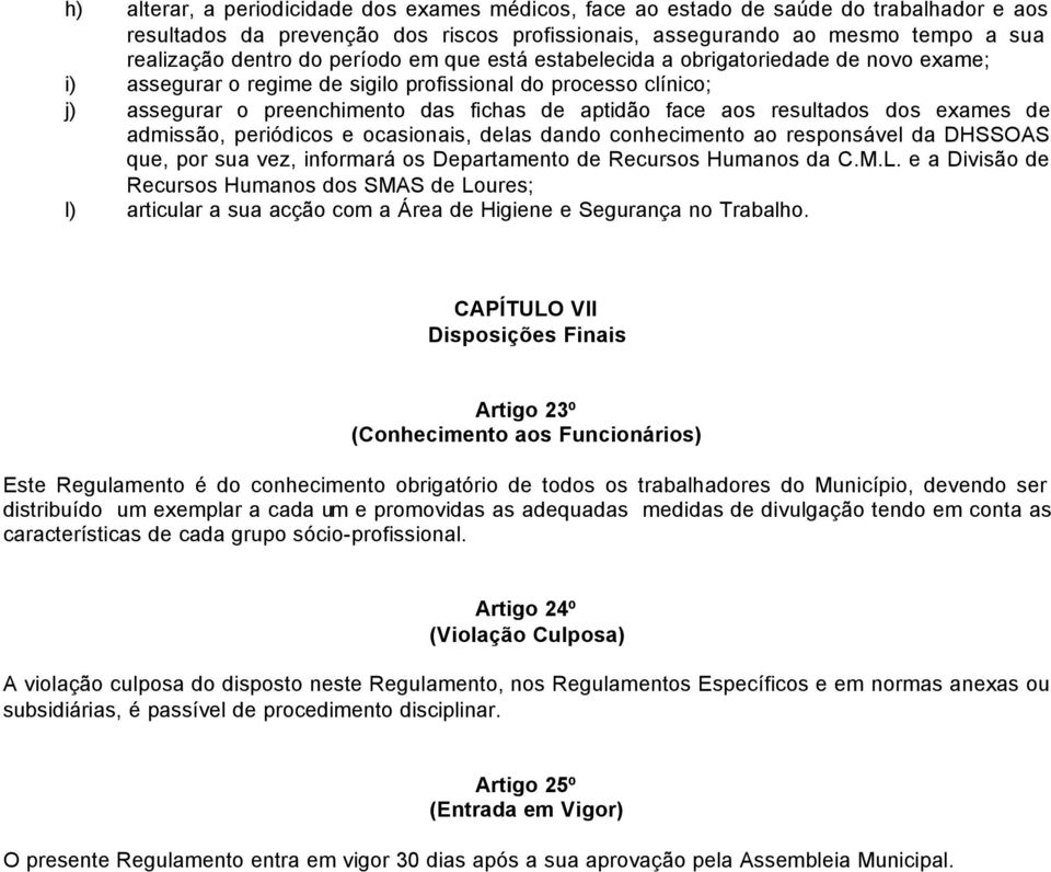 resultados dos exames de admissão, periódicos e ocasionais, delas dando conhecimento ao responsável da DHSSOAS que, por sua vez, informará os Departamento de Recursos Humanos da C.M.L.