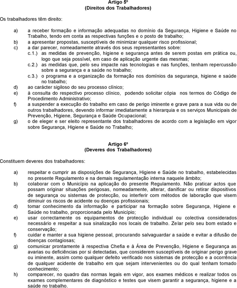 ) as medidas de prevenção, higiene e segurança antes de serem postas em prática ou, logo que seja possível, em caso de aplicação urgente das mesmas; c.2.