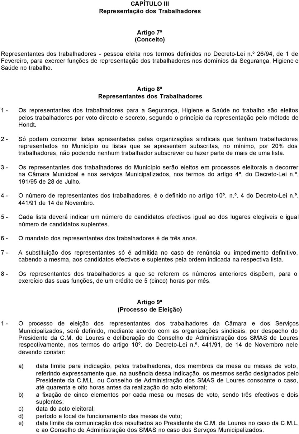 Artigo 8º Representantes dos Trabalhadores 1 - Os representantes dos trabalhadores para a Segurança, Higiene e Saúde no trabalho são eleitos pelos trabalhadores por voto directo e secreto, segundo o