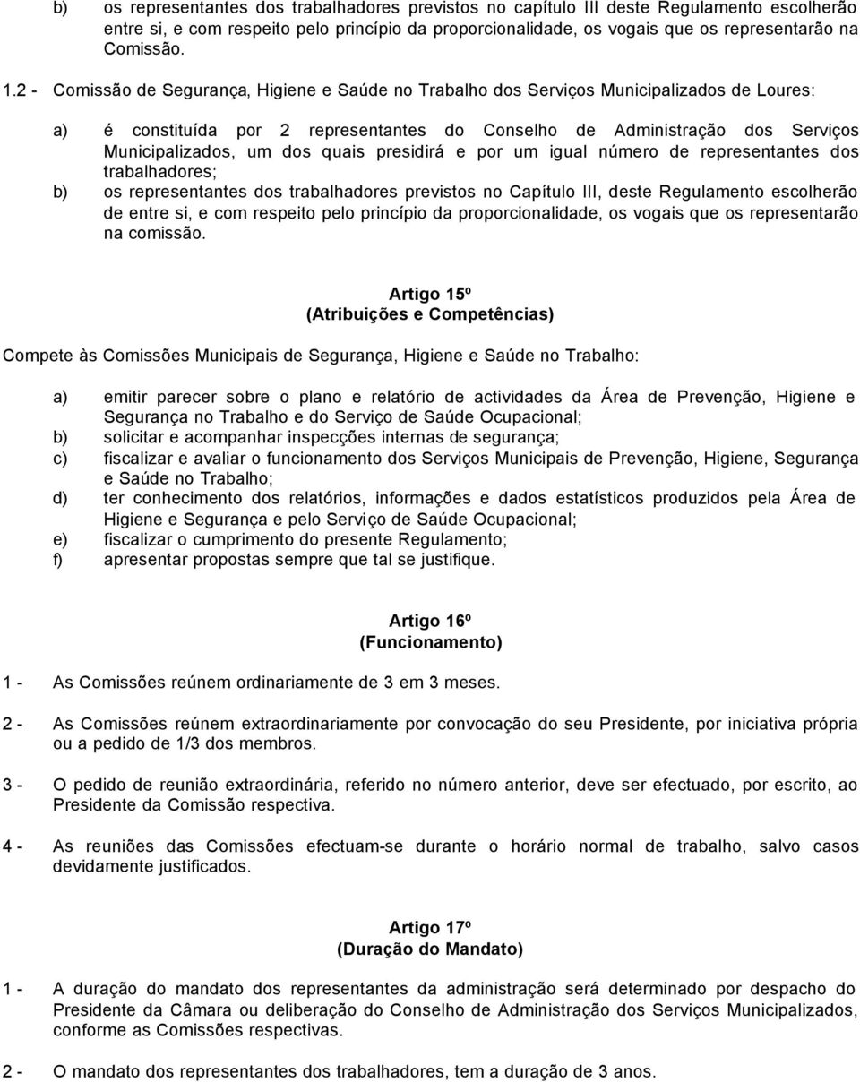 dos quais presidirá e por um igual número de representantes dos trabalhadores; b) os representantes dos trabalhadores previstos no Capítulo III, deste Regulamento escolherão de entre si, e com