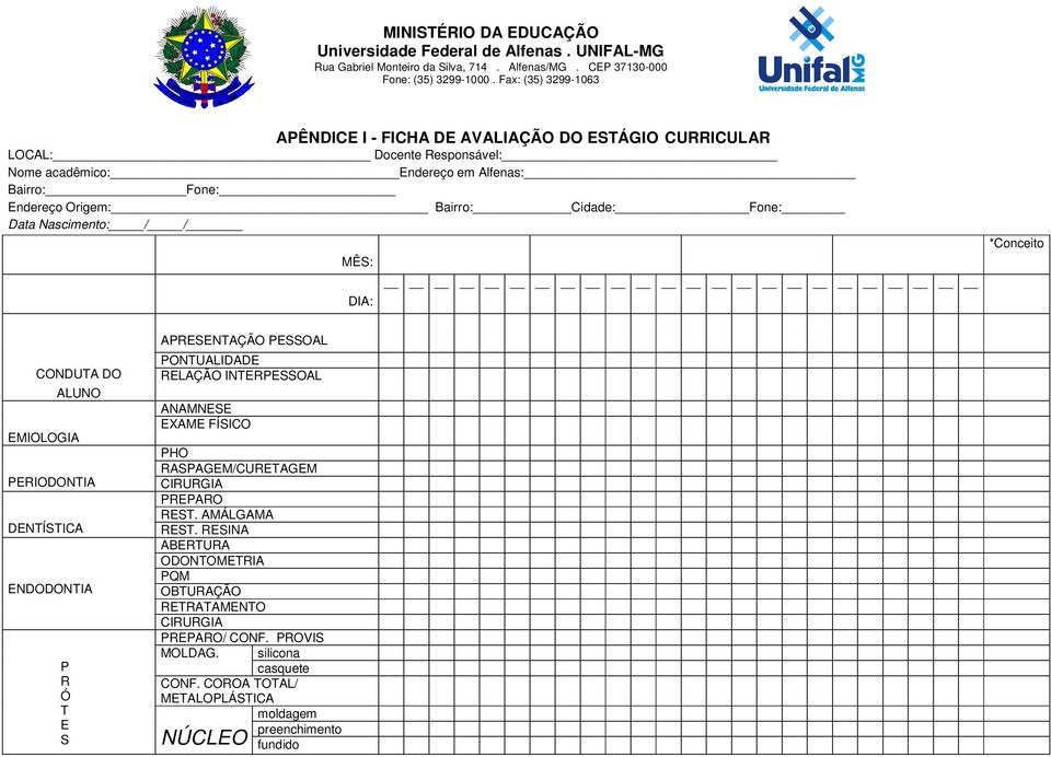 Data Nascimento: / / MÊS: DIA: *Conceito CONDUTA DO ALUNO EMIOLOGIA PERIODONTIA DENTÍSTICA ENDODONTIA P R Ó T E S APRESENTAÇÃO PESSOAL PONTUALIDADE RELAÇÃO INTERPESSOAL ANAMNESE EXAME FÍSICO PHO