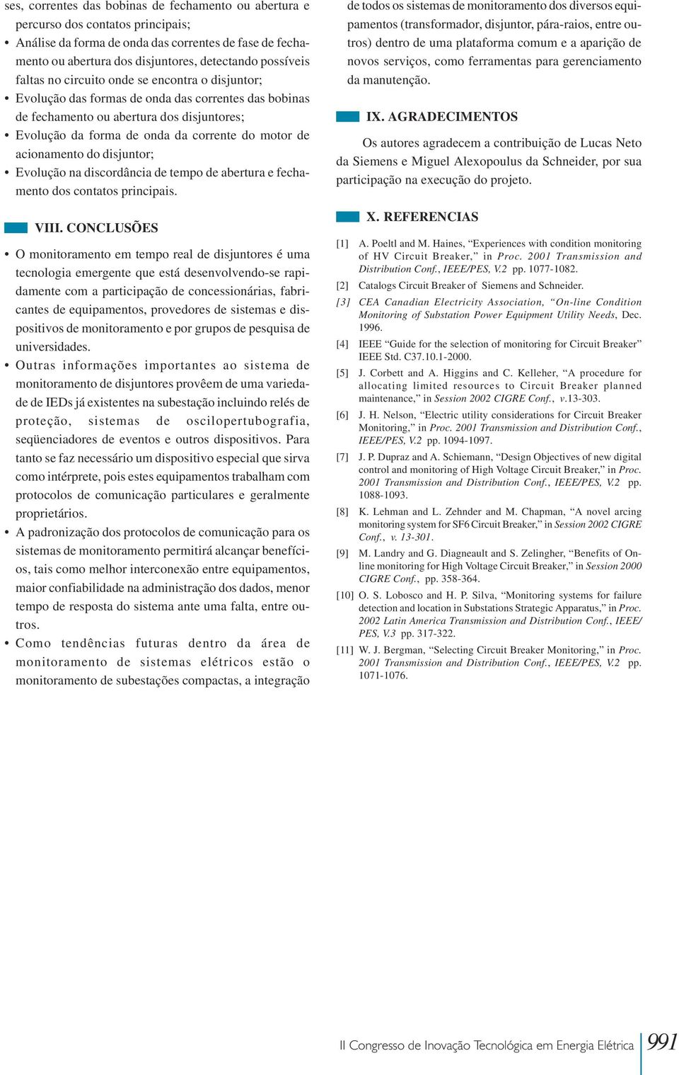 acionamento do disjuntor; Evolução na discordância de tempo de abertura e fechamento dos contatos principais. VIII.