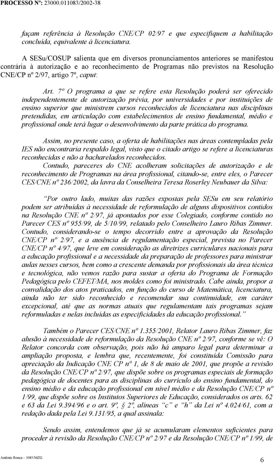 Art. 7º O programa a que se refere esta Resolução poderá ser oferecido independentemente de autorização prévia, por universidades e por instituições de ensino superior que ministrem cursos