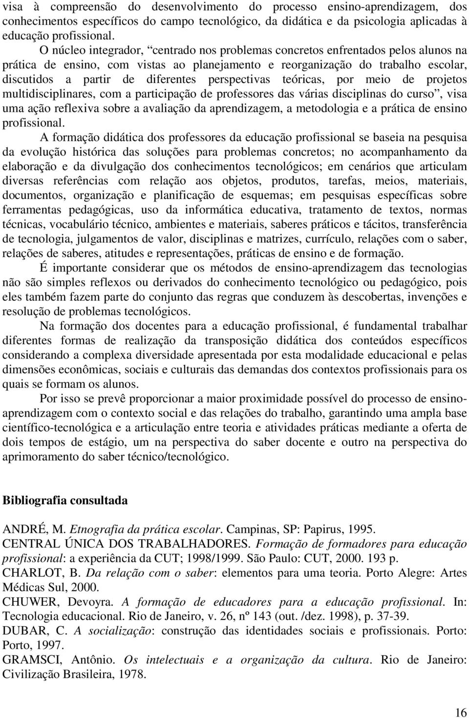 perspectivas teóricas, por meio de projetos multidisciplinares, com a participação de professores das várias disciplinas do curso, visa uma ação reflexiva sobre a avaliação da aprendizagem, a