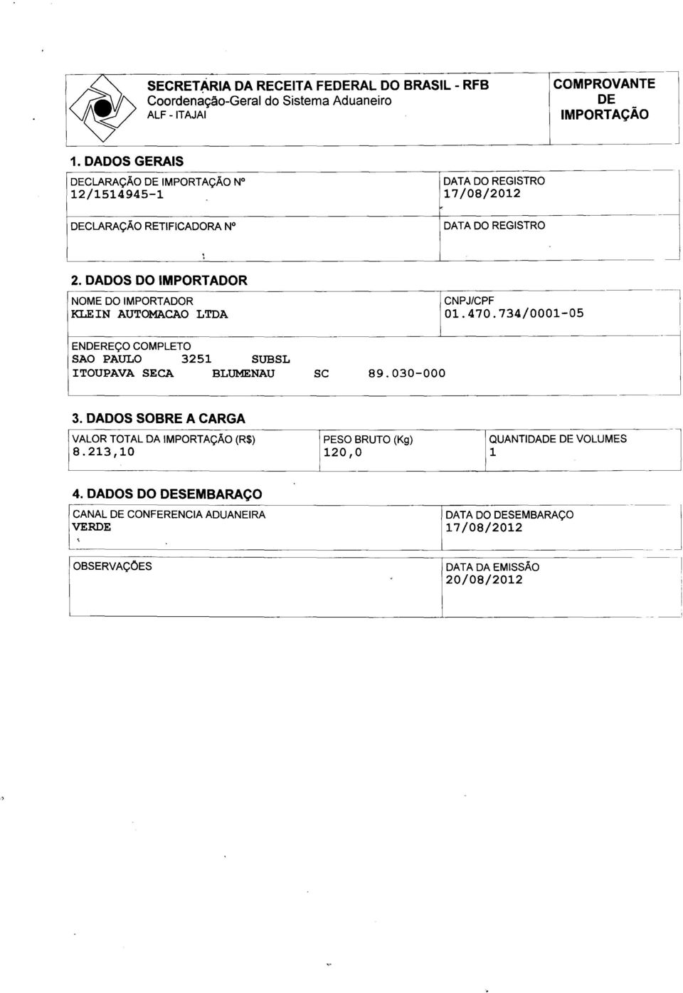 DADOS DO IMPORTADOR NOME DO IMPORTADOR KLEIN AUTOMACAO LTDA ENDEREÇO COMPLETO SAO PAULO 3251 SUBSL ITOUPAVA SECA BLUMENAU se 89.030-000 CNPJ/CPF 01.470.734/0001-05 1I I I 3.