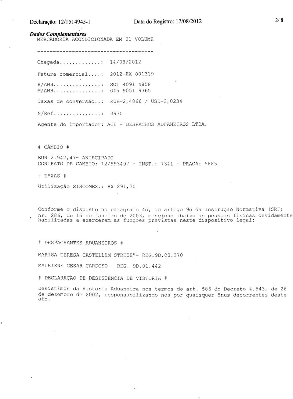 # CÂMBIO # EUR 2.942,47- ANTECIPADO CONTRATO DE CAr-1BIO:12/593497 - INST.: 7341 - PRACA: 5885 # TA.XAS # Utilização SISCOMEX.