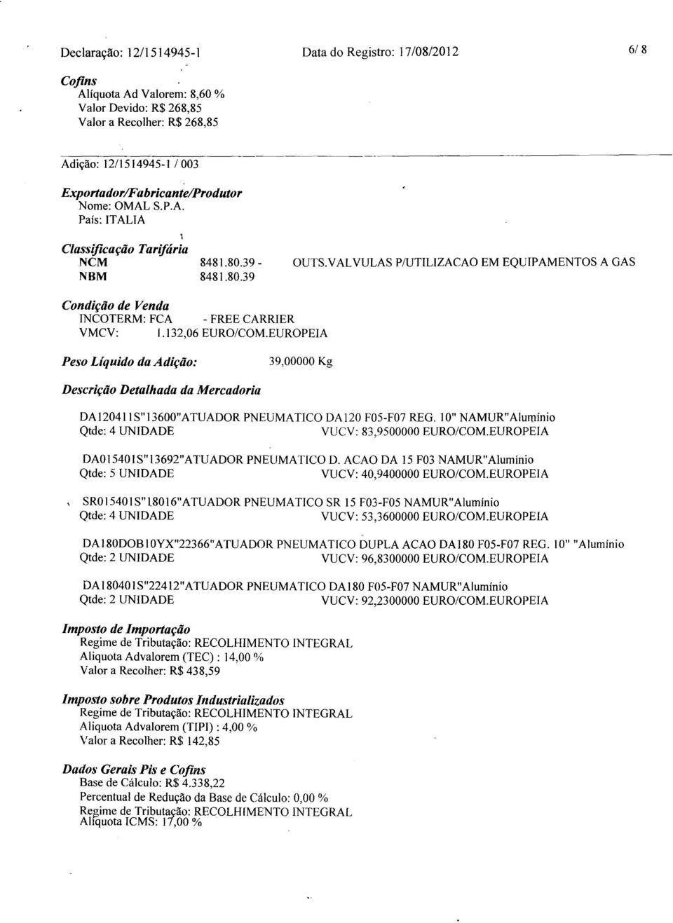 V AL VULAS P/UTILIZACAO EM EQUIPAMENTOS A GAS Condição de Venda INCOTERM: FCA - FREE CARRIER VMCV: 1.132,06 EUROICOM.