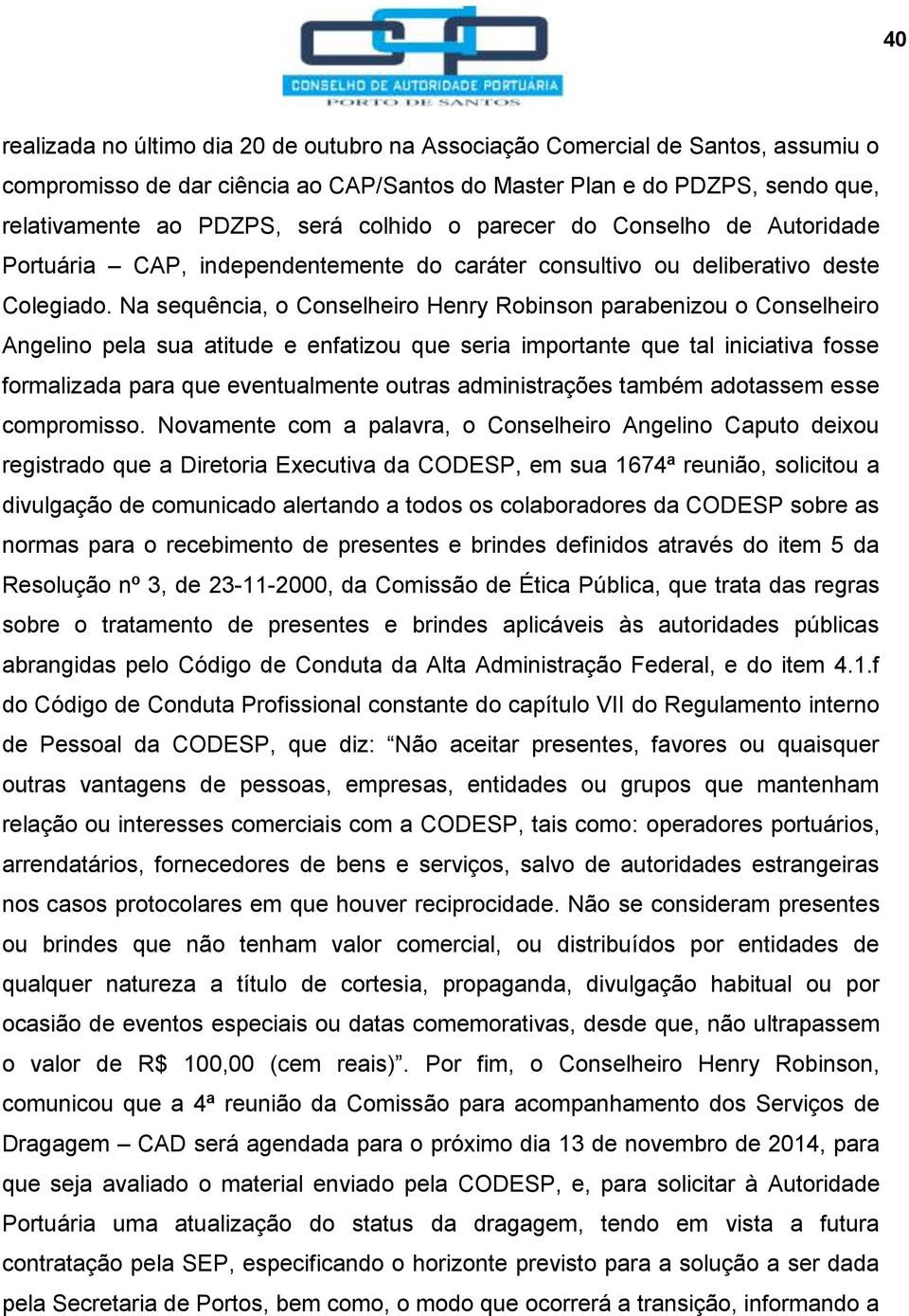 Na sequência, o Conselheiro Henry Robinson parabenizou o Conselheiro Angelino pela sua atitude e enfatizou que seria importante que tal iniciativa fosse formalizada para que eventualmente outras