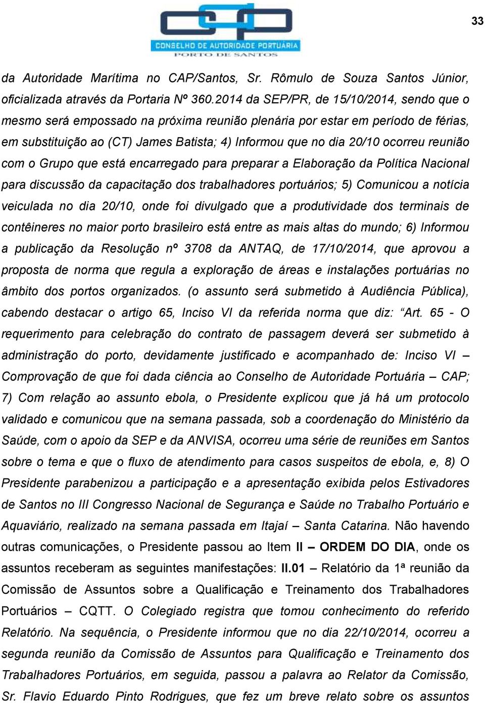 reunião com o Grupo que está encarregado para preparar a Elaboração da Política Nacional para discussão da capacitação dos trabalhadores portuários; 5) Comunicou a notícia veiculada no dia 20/10,