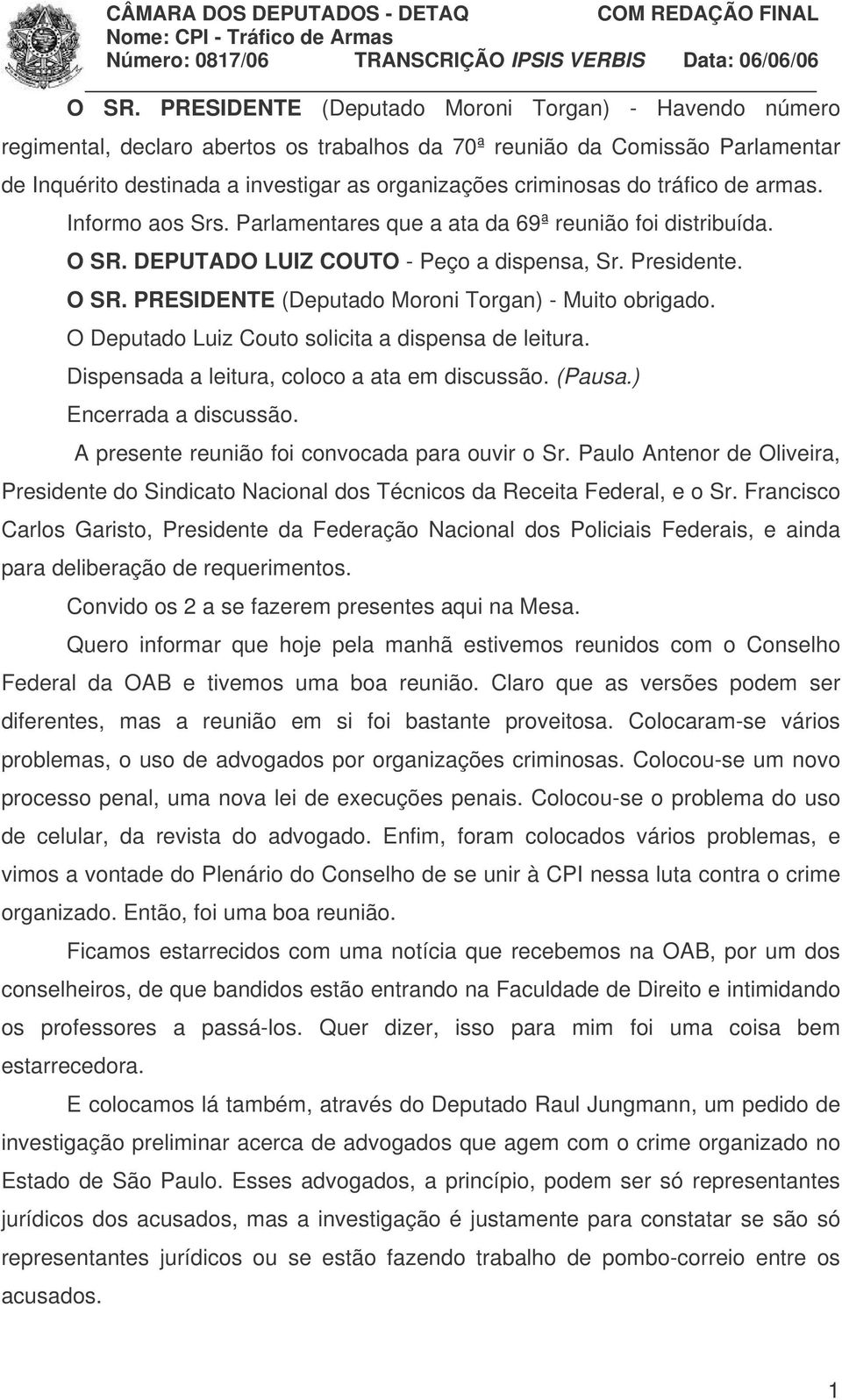 O Deputado Luiz Couto solicita a dispensa de leitura. Dispensada a leitura, coloco a ata em discussão. (Pausa.) Encerrada a discussão. A presente reunião foi convocada para ouvir o Sr.