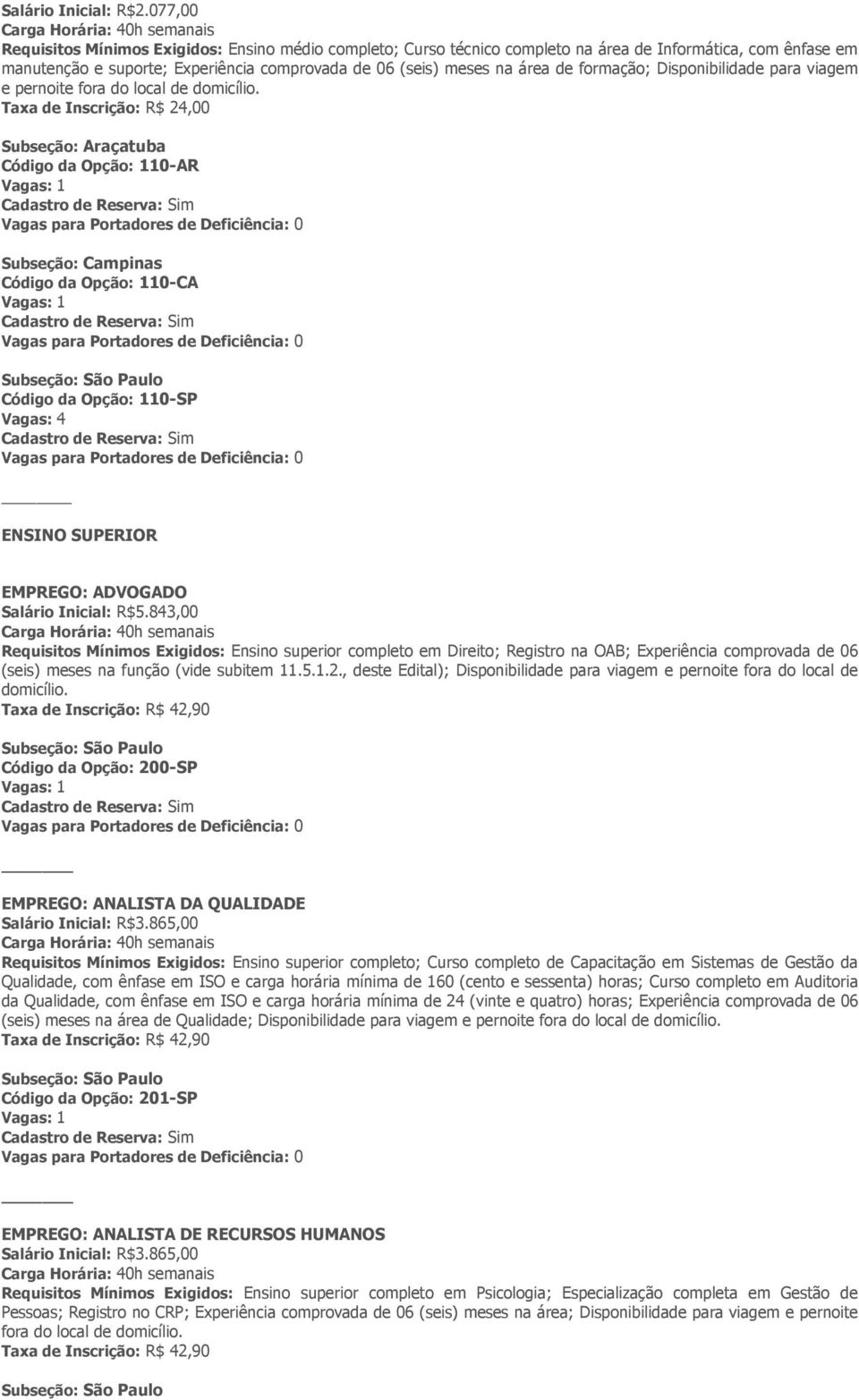 Subseção: Araçatuba Código da Opção: 110-AR Subseção: Campinas Código da Opção: 110-CA Código da Opção: 110-SP Vagas: 4 _ ENSINO SUPERIOR EMPREGO: ADVOGADO Salário Inicial: R$5.